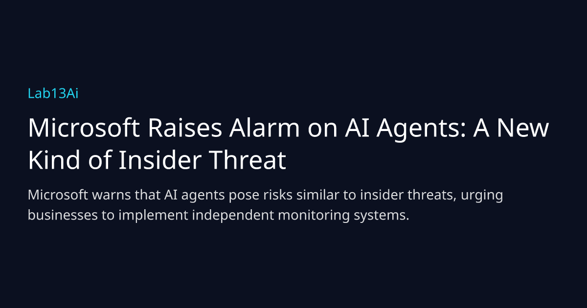 Microsoft Raises Alarm on AI Agents: A New Kind of Insider Threat